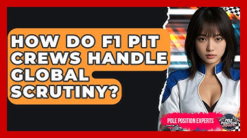 How Do F1 Pit Crews Handle Global Scrutiny? - Pole Position Experts
