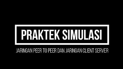 Simulasi Jaringan Peer to Peer dan Jaringan Client Server dengan Cisco Packet Tracer
