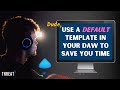 Using DAW Default Templates To Save You Time ⏳