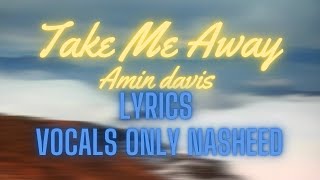 Take Me Away - Amin Davis nasheed lyrics vocals only