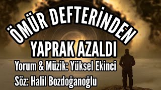 ÖMÜR DEFTERİNDEN YAPRAK AZALDI - Yorum & Beste & Müzik: Yüksel Ekinci - Söz: Halil Bozdoğanoğlu