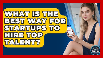 What Is The Best Way For Startups To Hire Top Talent? - The Startup Growth Hub