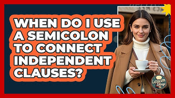 When Do I Use A Semicolon To Connect Independent Clauses?