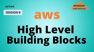 AWS High Level Building Blocks | Aether | Session 9
