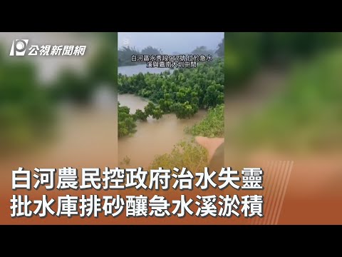 白河農民控政府治水失靈 批水庫排砂釀急水溪淤積｜20251007 公視午間新聞