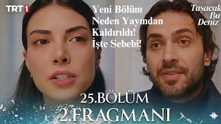 Taşacak Bu Deniz 25. Bölüm 2. Fragmanı Ve 25. Bölüm Neden Yayından Kaldırıldı Asıl Sebebi
