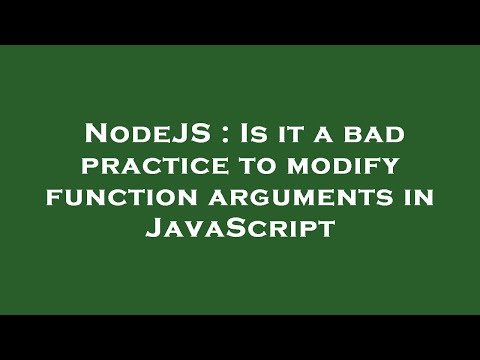 NodeJS : Is it a bad practice to modify function arguments in JavaScript