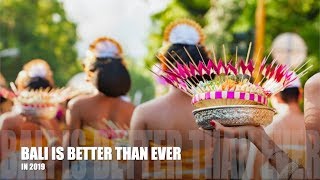 BALI IS BETTER THAN EVER IN 2019