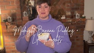 Midnight Banana Pudding + Life Thoughts
