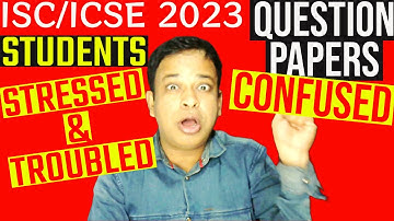 Just Before ICSE/ISC 2023 Board Exam-ISC/ICSE 2023 Students Stressed over Confused Questions Pattern