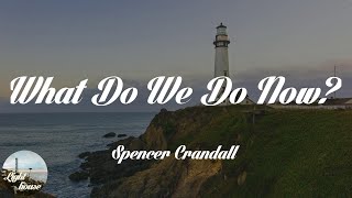 Spencer Crandall - What Do We Do Now? (Lyrics)