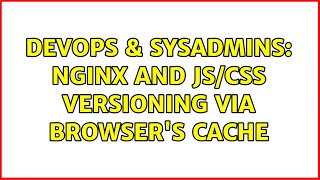 DevOps & SysAdmins: Nginx and js/css versioning via browser's cache Profile
