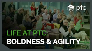 Life at PTC: Boldness & Agility