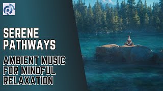 Serene Pathways: Ambient Music for Mindful Relaxation