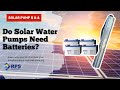 Do solar water pumps require batteries