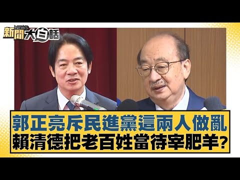 郭正亮斥民進黨這兩人做亂 賴清德把老百姓當待宰肥羊? 新聞大白話 @tvbstalk