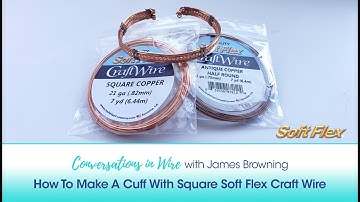 Conversations In Wire with James Browning: How To Make A Cuff With Square Soft Flex Craft Wire