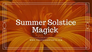 Summer Solstice Magick |  Witchcraft for Beginners | The Season of Anya | Spiritual Yoga Witch Profile