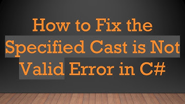 How to Fix the Specified Cast is Not Valid Error in C#