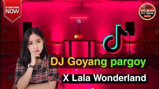 DJ GOYANG PARGOY x LALALA WONDERLAND x MASHUP REMIX TERBARU TIK TOK VIRAL 2021