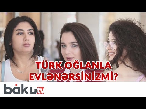 Azərbaycanlı xanımlardan soruşduq : Türk oğlanla evlənərsinizmi?