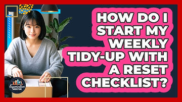 How Do I Start My Weekly Tidy-up With A Reset Checklist? - Your Organization Mentor