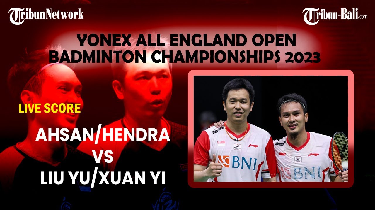 🔴 LIVE SCORE Liu Yu Chen/Ou Xuan Yi vs Mohammad Ahsan/Hendra Setiawan YONEX All England Open 2023