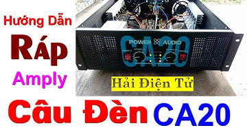 Hướng dẫn câu đèn amply CA20 - ráp amply vỏ CA20 việt nam
