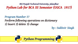 Python Lab Part 27:Perform following operations on dictionary1) Insert 2) delete 3) change