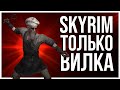 КАК ПРОЙТИ SKYRIM С ВИЛКОЙ