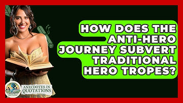 How Does The Anti-hero Journey Subvert Traditional Hero Tropes? - Anecdotes in Quotation