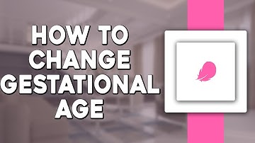 How To Change Gestational Age On Flo App (Quick Tutorial)