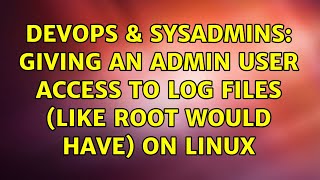 DevOps & SysAdmins: Giving an admin user access to log files (like root would have) on Linux