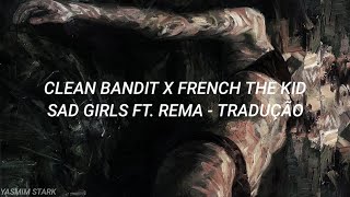 SAD GIRLS FT. REMA - CLEAN BANDIT X FRENCH THE KID (TRADUÇÃO)