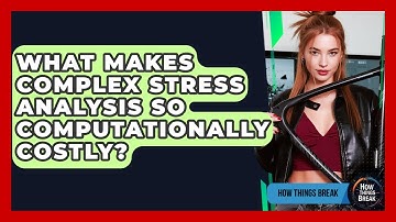 What Makes Complex Stress Analysis So Computationally Costly? - How Things Break