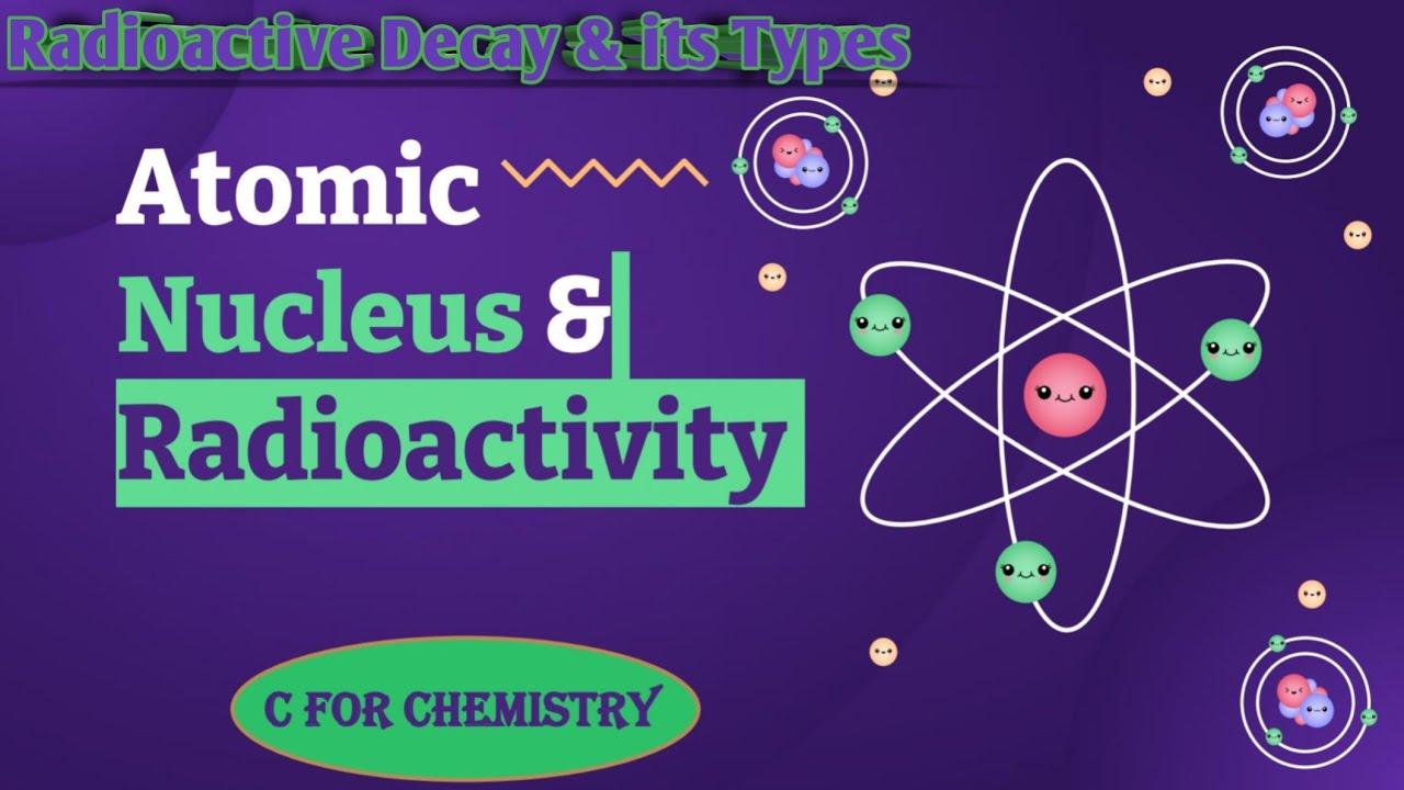 Atomic Nucleus | Radioactivity | Radioactive Decay and its types