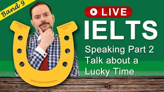 IELTS Live Class Recording - Speaking Part 2 Talk about a Lucky Time