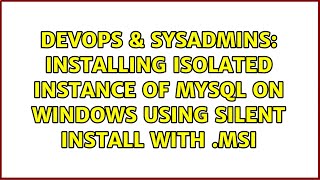 DevOps & SysAdmins: Installing isolated instance of MySQL on Windows using silent install with .msi Net Worth