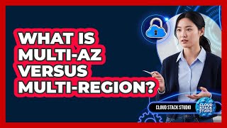 What Is Multi-AZ Versus Multi-Region?