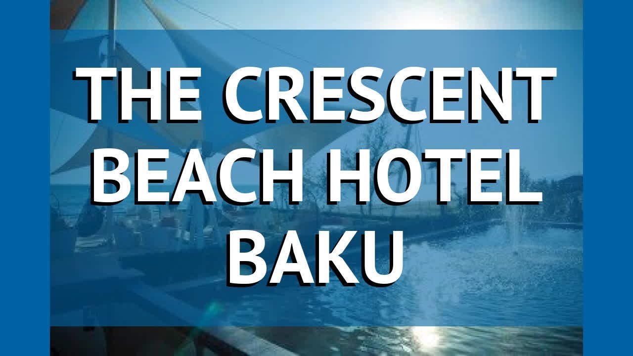 THE CRESCENT BEACH HOTEL BAKU 4* Баку обзор – отель ЗЕ КРЕСКЕНТ БИЧ ХОТЕЛ БАКУ 4* Баку видео обзор