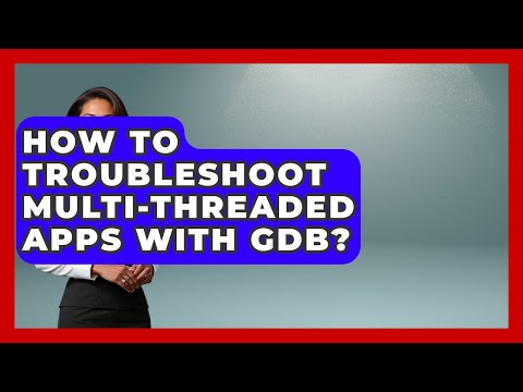 How To Troubleshoot Multi-threaded Apps With GDB? - Learn To Troubleshoot