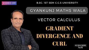 Lect-09/GRADIENT DIVERGENCE AND CURL  OF A VECTOR FUNCTION/VECTOR CALCULUS/sem 1st/integral calculus