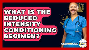 What Is The Reduced Intensity Conditioning Regimen? - Oncology Support Network
