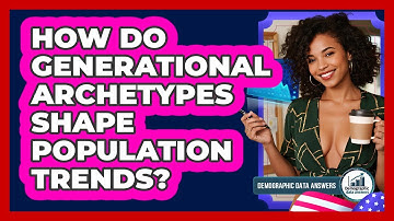 How Do Generational Archetypes Shape Population Trends? - Demographic Data Answers