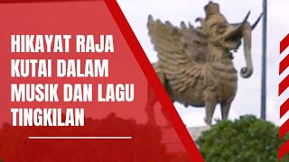 HIKAYAT RAJA KUTAI DALAM  MUSIK DAN LAGU TINGKILAN