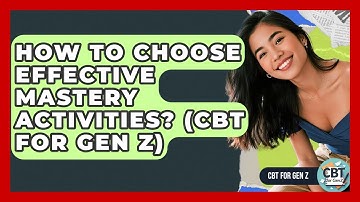 How To Choose Effective Mastery Activities? (CBT For Gen Z) - CBT for Gen Z