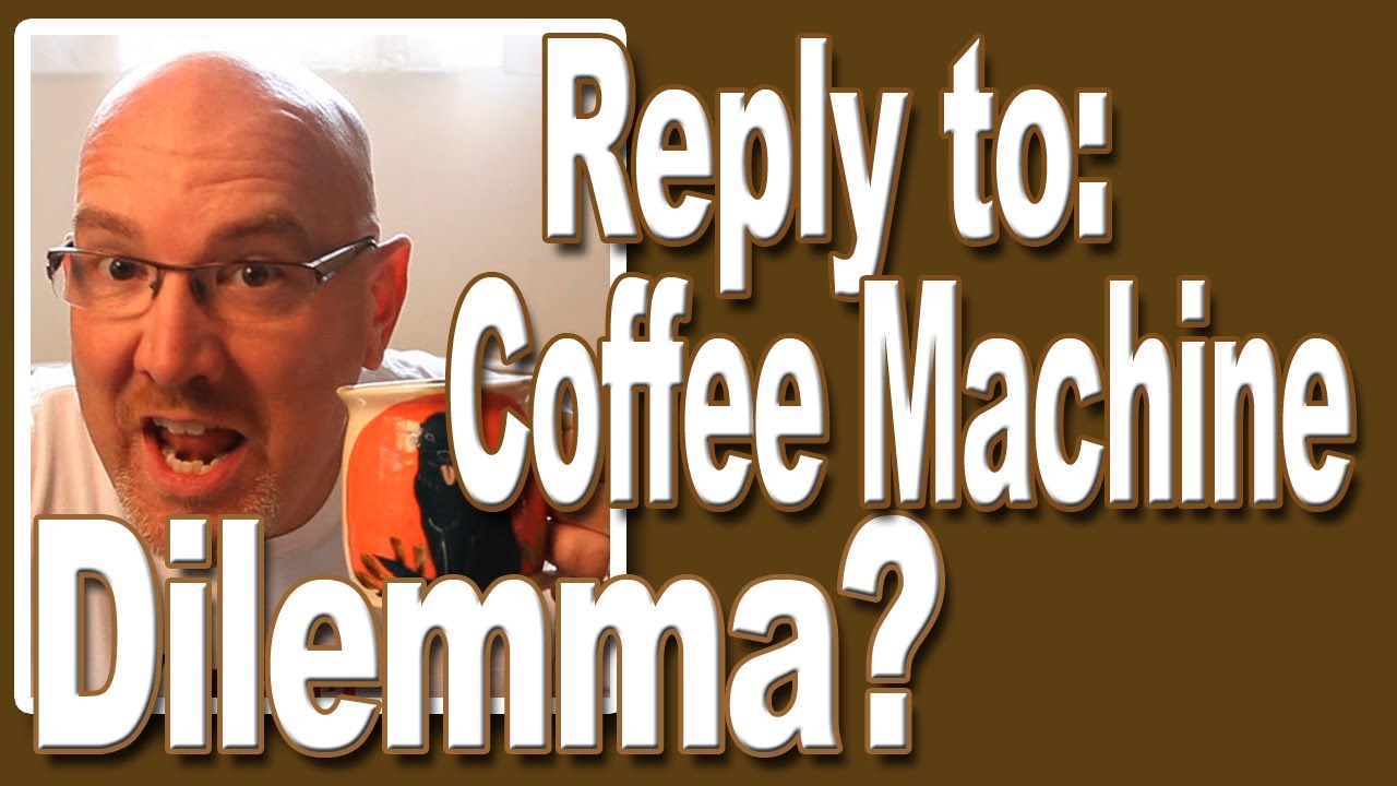 Reply to - Coffee Maker Dilemma? Vlog