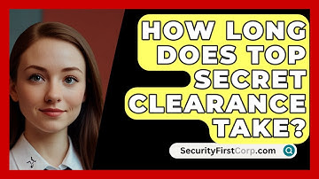How Long Does Top Secret Clearance Take? - SecurityFirstCorp.com
