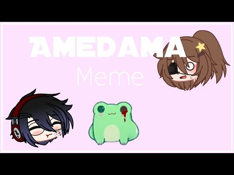 •Amedama Meme 🐸|Warning