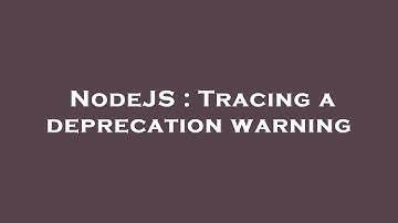 NodeJS : Tracing a deprecation warning